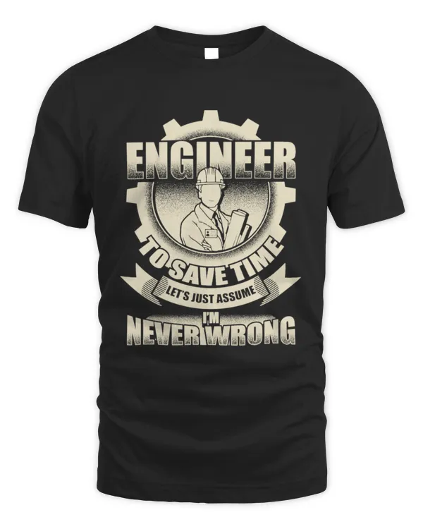 Engineer To Save The Time I Am Never Wrong
