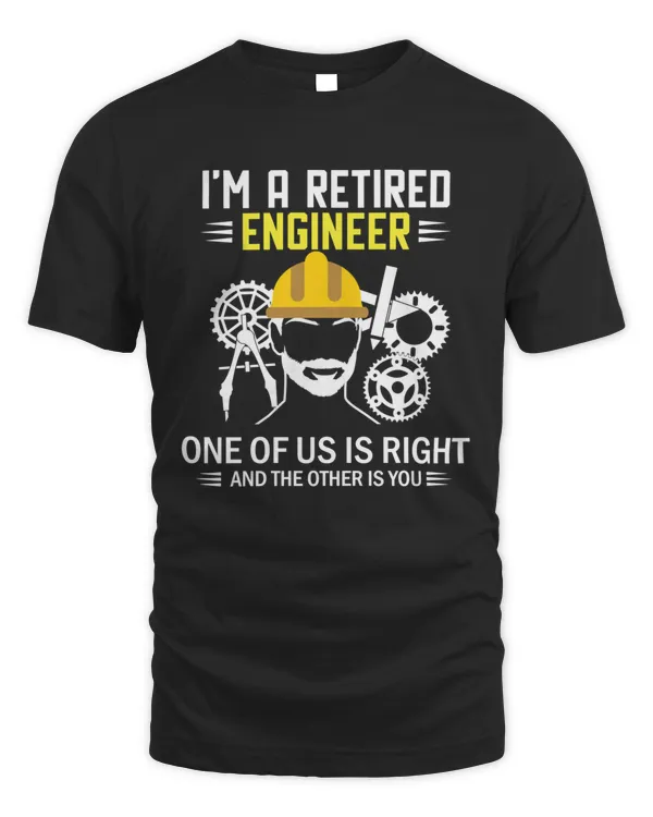 I Am A Retired Engineer One Of Us Is Right Shirt