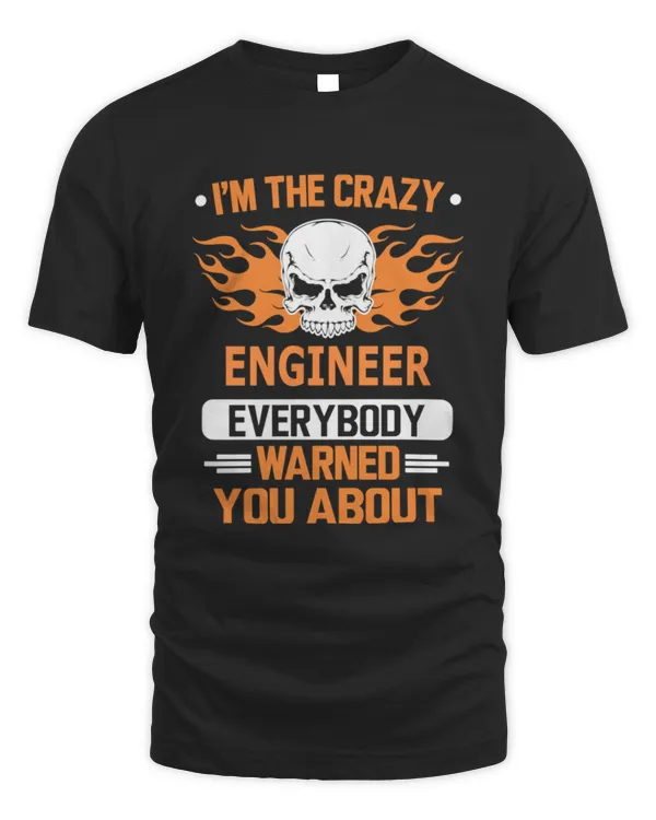 I Am The Crazy Engineer Everybody Warned You About