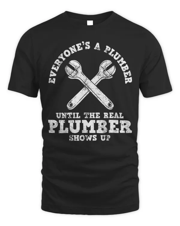 Everyone's A Plumber Until The Real Plumber Shows Up T-Shirt