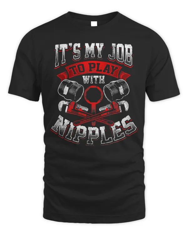 Funny Plumber Gift Dirty Humor My Job to Play With Nipples T-Shirt
