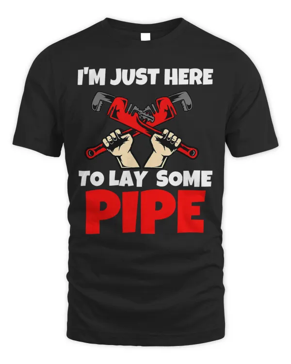 Funny Plumber I'm Just Here To Lay Some Pipe Plumbing Joke T-Shirt