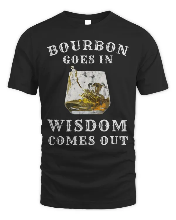 Bourbon Goes In Wisdom Comes Out T-Shirt