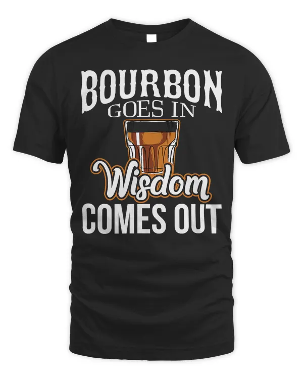 Bourbon Goes In, Wisdom Comes Out T-Shirt