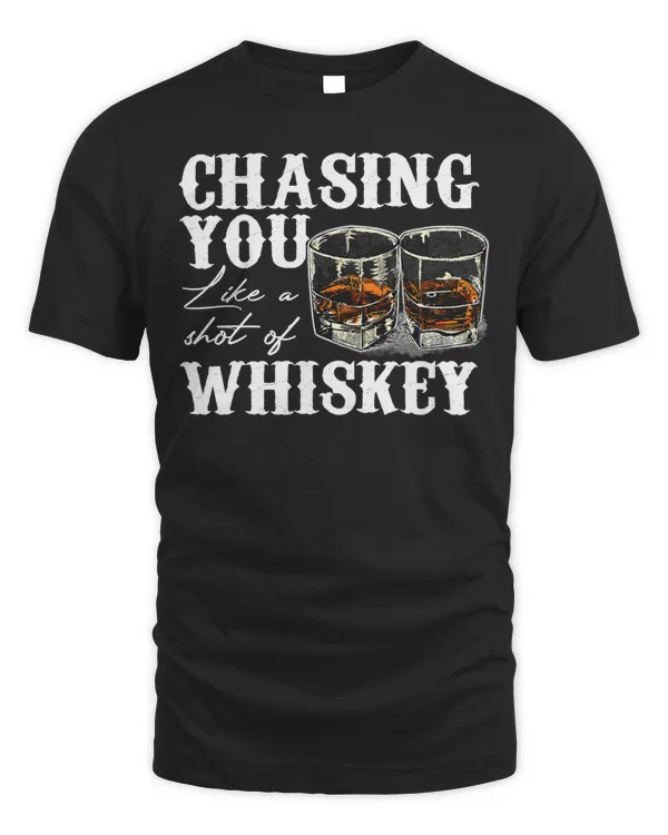 Chasing You Like A Shot Of Whiskey, Drinking Apparel T-Shirt