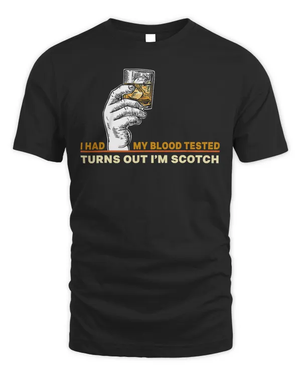 I Had My Blood Tested Turns Out I'm Scotch Single Malt Lover T-Shirt