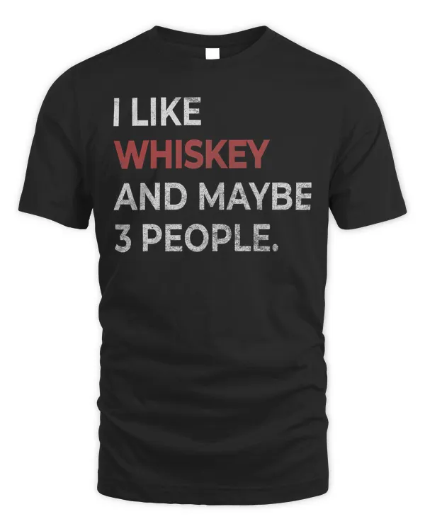 I Like Whiskey And Maybe 3 People Whiskey Lover T-Shirt