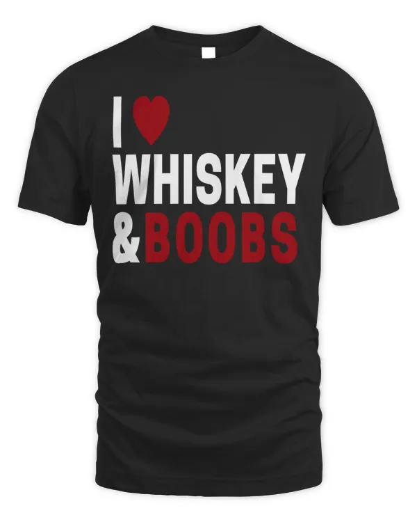 I Love Boobs & Whiskey T-Shirt For Whiskey Lovers
