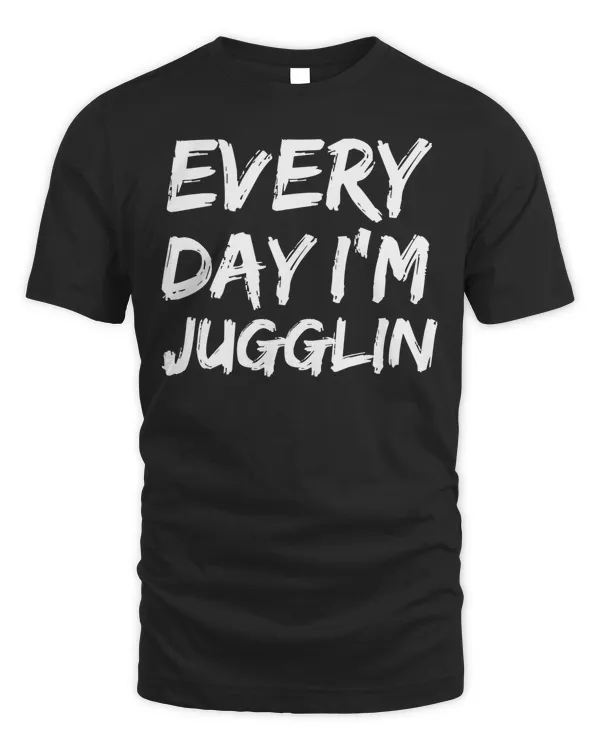 Funny Every Day I'm Juggling Jugglers Juggle Gift Present T-Shirt