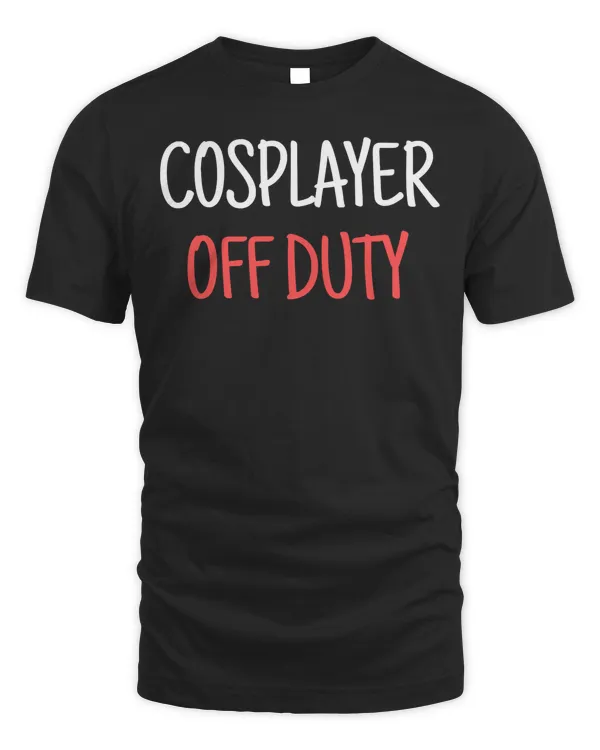 Cosplayer Off Duty - Costume Play Cosplay Funny T-Shirt
