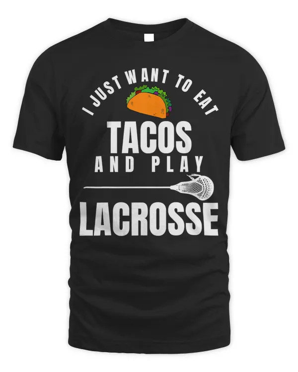 I just want to eat tacos and play lacrosse funny lax t-shirt