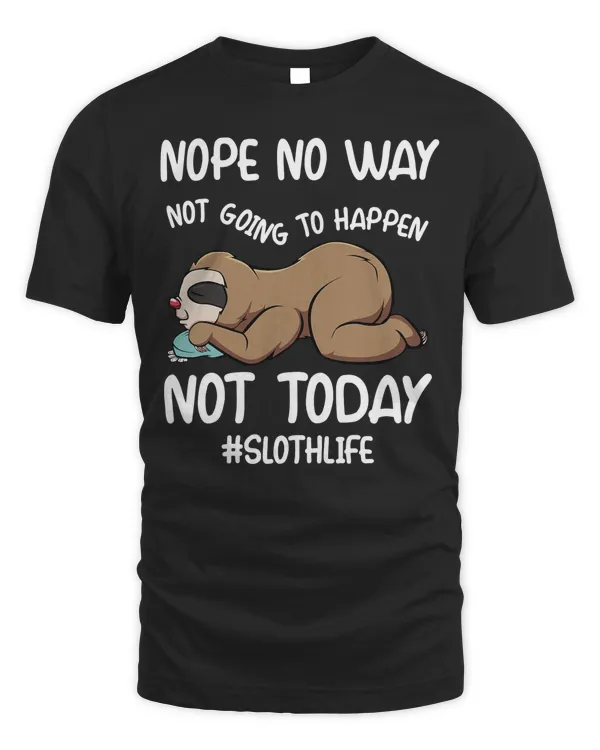 Nope No Way Not Going To Happen Not Today Sloth Animal T-Shirt