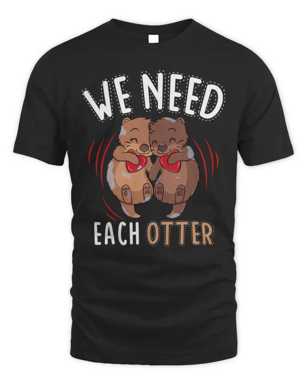 Cute Otter Couple We Need Each Other Hearts Valentines Day T-Shirt