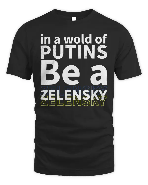 Support Ukraine flag , In a World of Putins Be a Zelensky T-Shirt