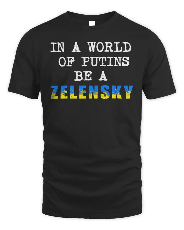Support Ukraine In A World Of Putins Be A Zelensky T-Shirt