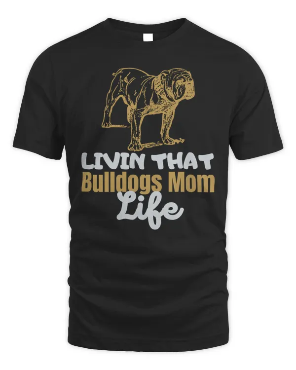Original livin that bulldogs mom life cute family gift idea for bulldogs lover, mom, dad & siblings t-shirt