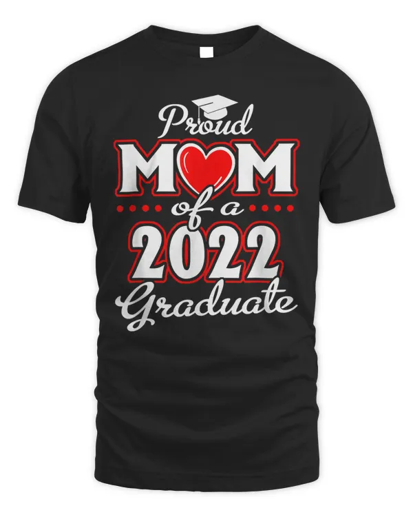 Proud Mom Of A Class Of 2022 Graduate Senior 22 Heart Family T-Shirt
