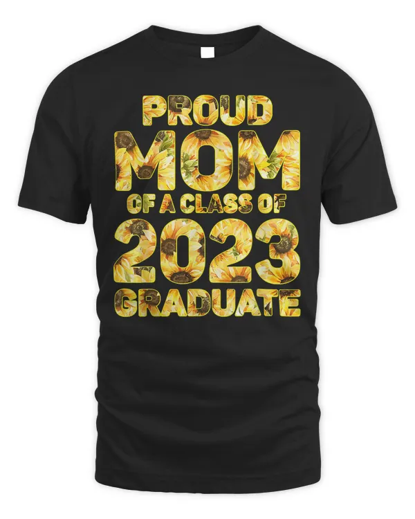Proud Mom Of A Class Of 2023 23 Graduate Sunflower Family T-Shirt