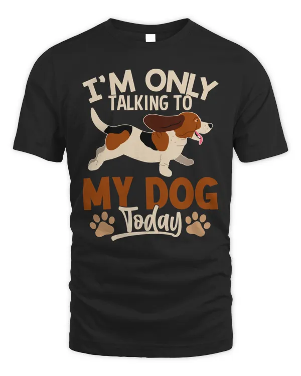 I'm Only Talking To My Dog Today - Funny Dog Lover Shirt T-Shirt
