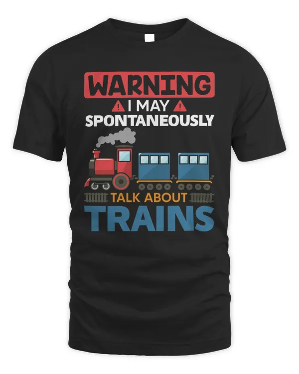 Warning I May Talk About Trains - Train Railroad Locomotive Shirt T-Shirt