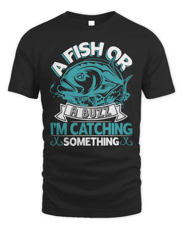 A Fish Or A Buzz I'm Catching Something Funny Fishing Shirt T-Shirt