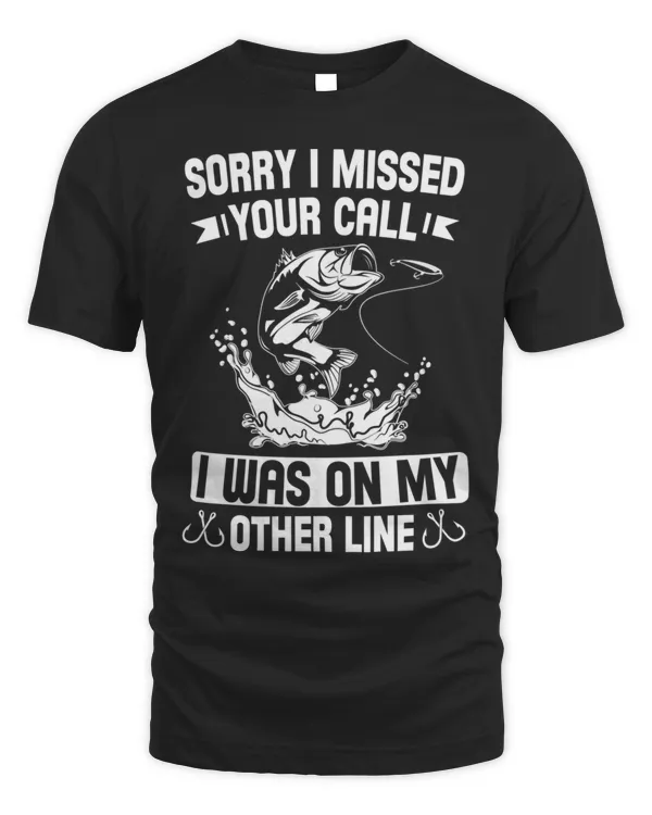 Sorry I Missed Your Call I Was On My Other Line Fishing Shirt T-Shirt