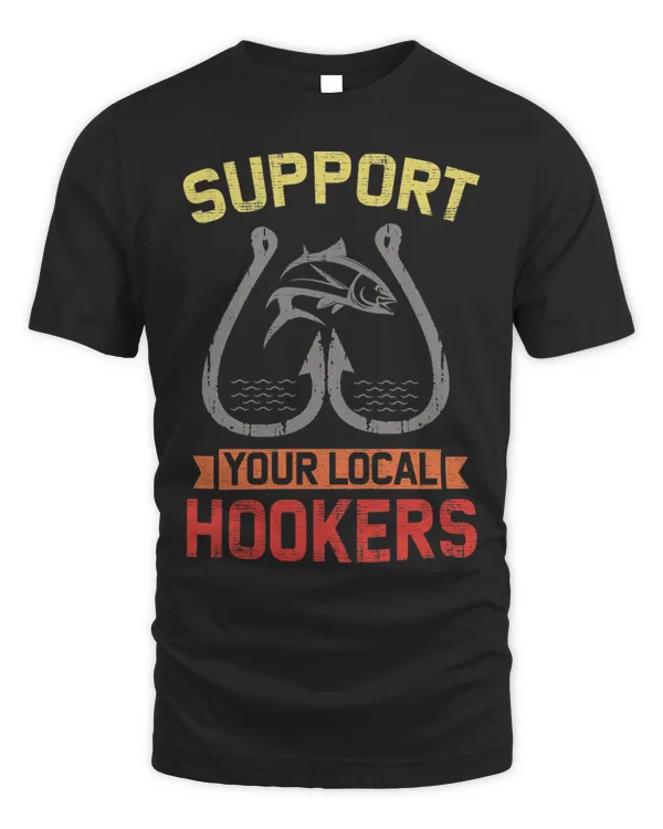 Support Your Local Hookers Funny Fishing Fisherman Dad Gift Shirt T-Shirt