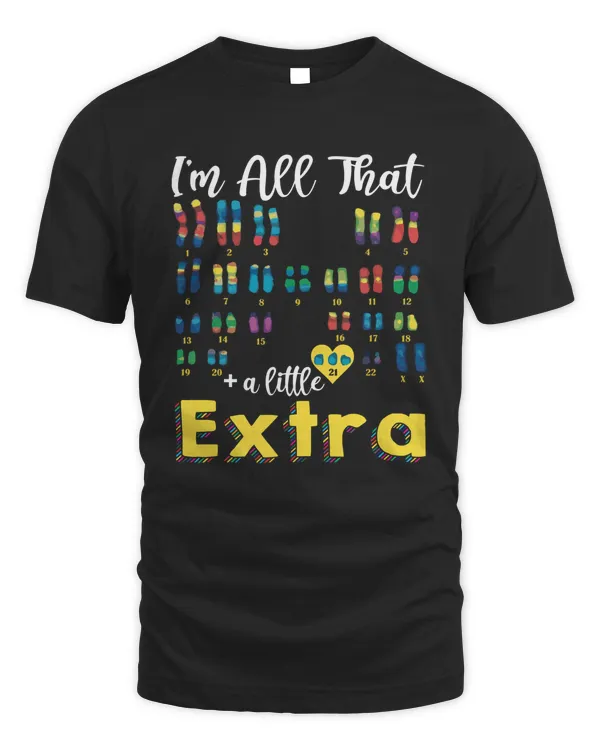 I'm All That Plus A Little Extra Chromosome Down Syndrome Awareness Shirt Apparel Wall Decoration Drinkware v12