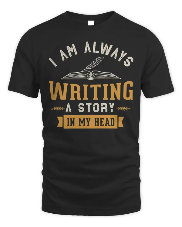 I am always writing a story in my head Writing Writer Gifts T-Shirt