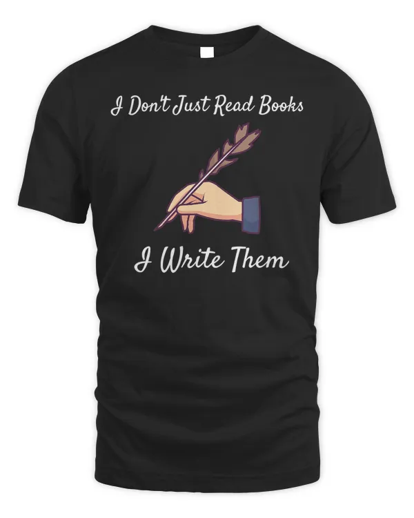 I Don't Just Read Books I Write Them Writers Author Gift T-Shirt