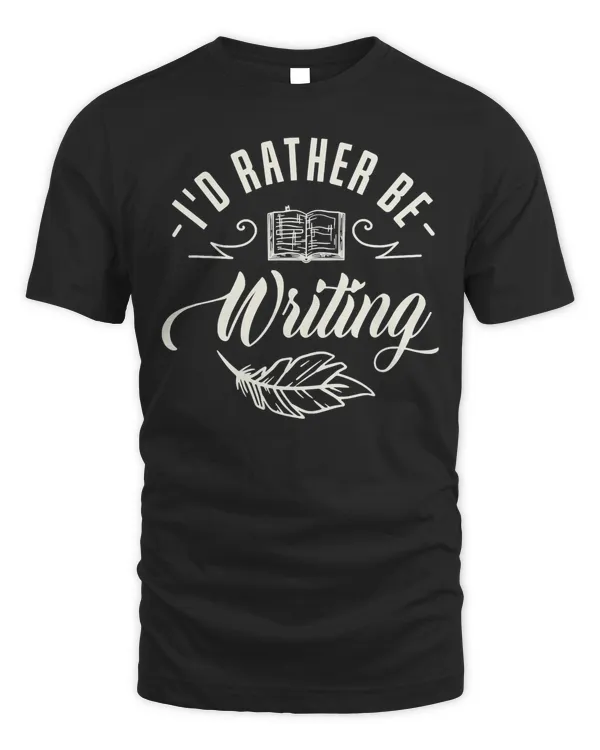 I'd rather be writing Design for a Writing Fan T-Shirt
