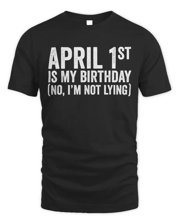 April 1st Birthday - April Fools Day Funny Gift T-Shirt