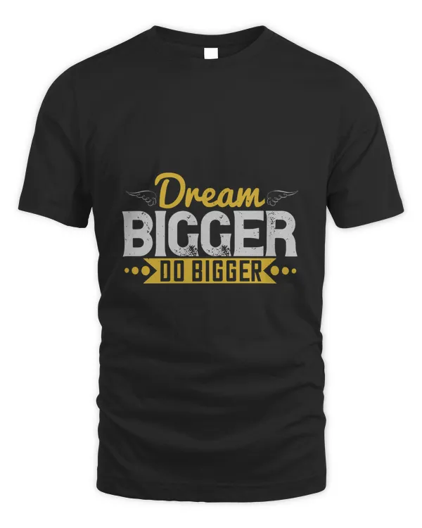 Dream bigger. Do bigger-01