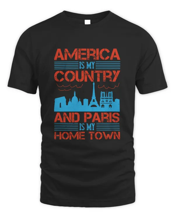 America is my country, and Paris is my home town T-Shirt