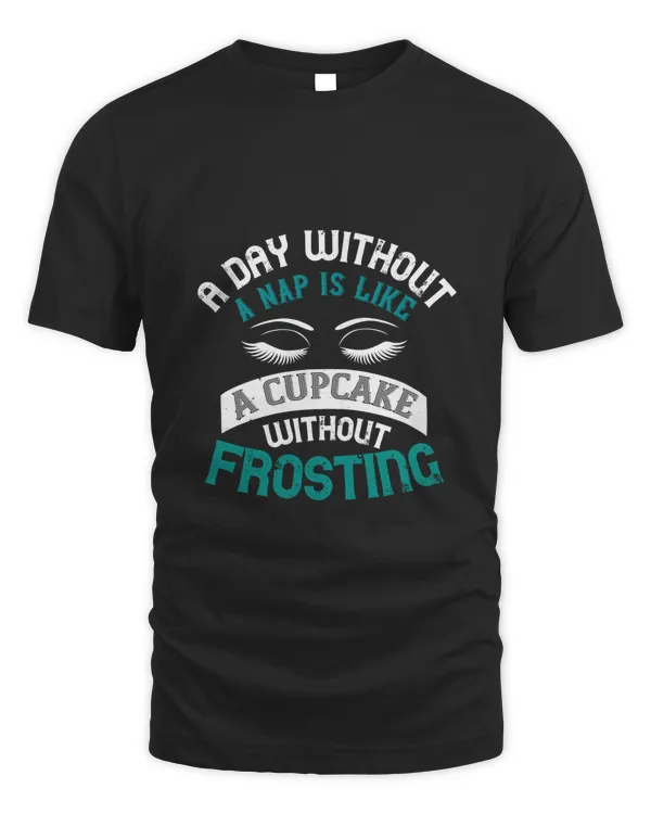 A day without a nap is like a cupcake without frosting T-Shirt