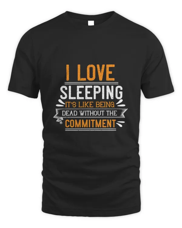 I love sleeping it’s like being dead without the commitment-01