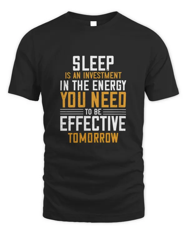 Sleep is an investment in the energy you need to be effective tomorrow-01