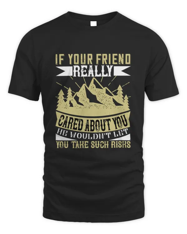 If your friend really cared about you he wouldn't let you take such risks-01