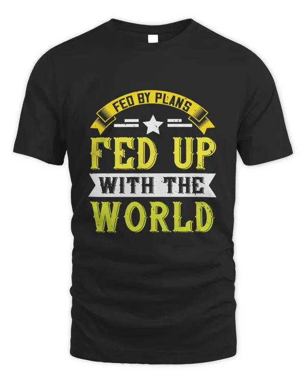 fed by plans, fed up with the world