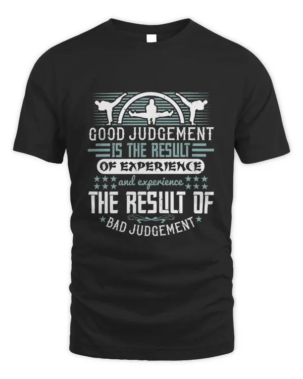 Good judgement is the result of experience, and experience the result of bad judgement-01