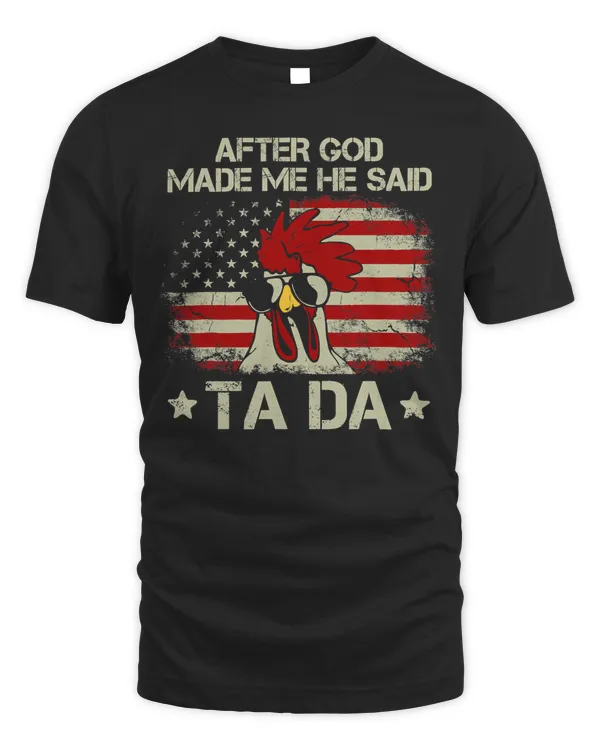 Chicken American Flag After God Made Me He Said Tada Ta Da 132 Hen Rooster