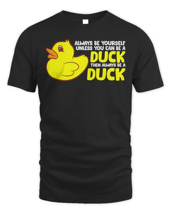 Duck Always Be Yourself Unless You Can Be A 434