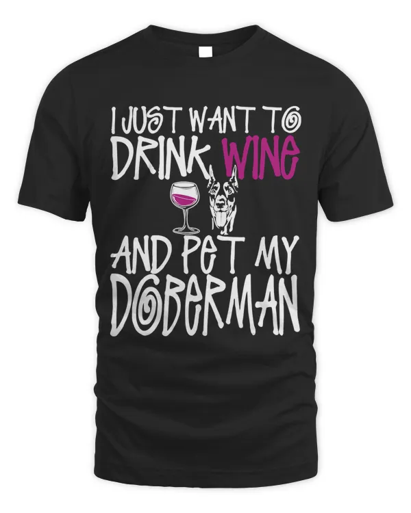 I Just Want To Drink Wine And Pet My Doberman Dog TShirt