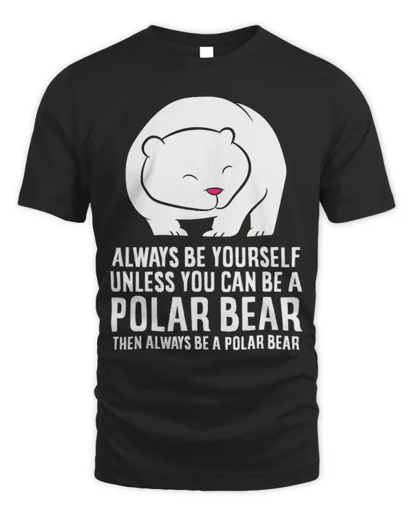 Always Be Yourself Unless You Can Be A Polar Bear T-Shirt Copy