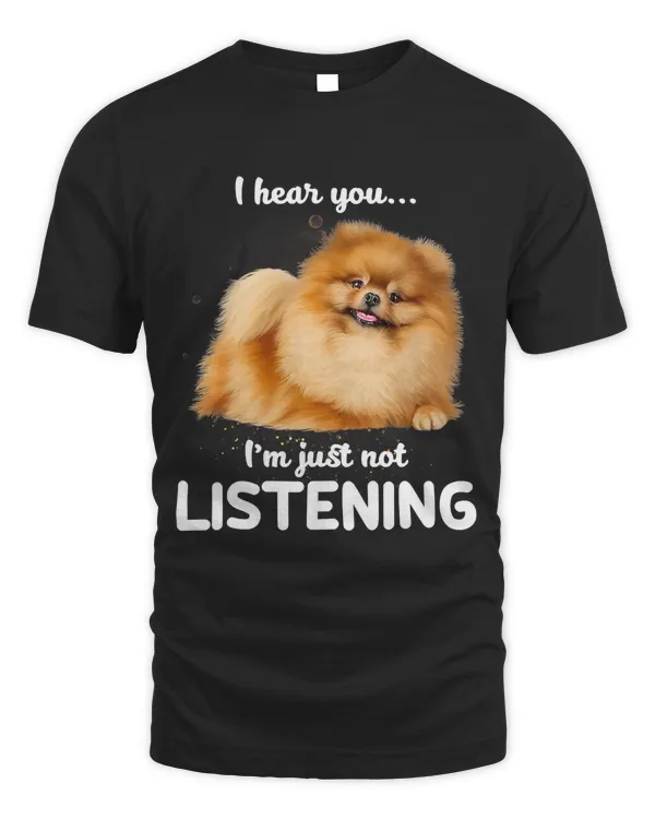 Pomeranian I hear you not listening T-Shirt