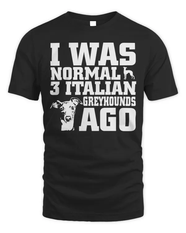 Greyhound shirt I Was Normal 3 Italian Greyhounds Ago