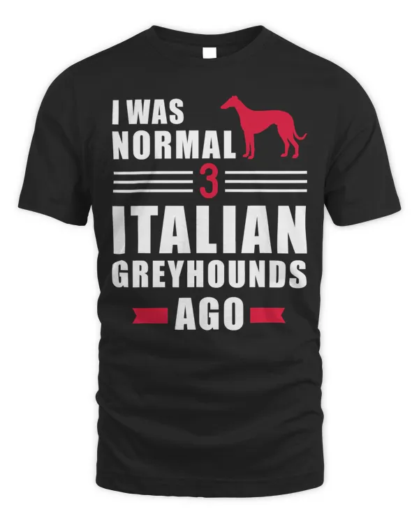 I was normal 3 Italian Greyhounds ago T-Shirt