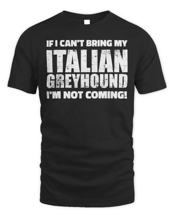 If I can't bring my Italian Greyhound I'm not coming T-Shirt