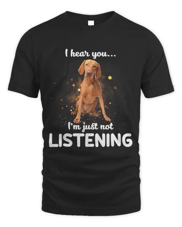 Vizsla I hear you not listening T-Shirt