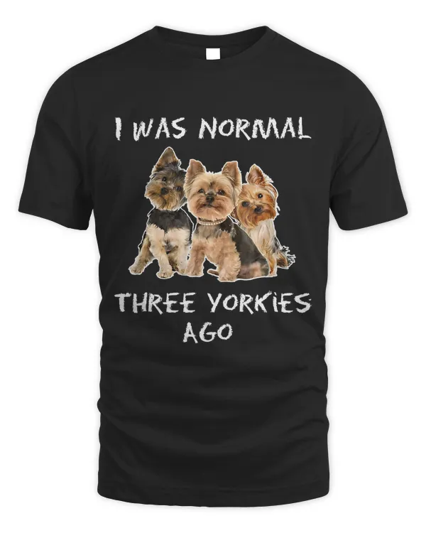 I Was Normal Three Yorkies Ago T-Shirt Funny Dog Shirt